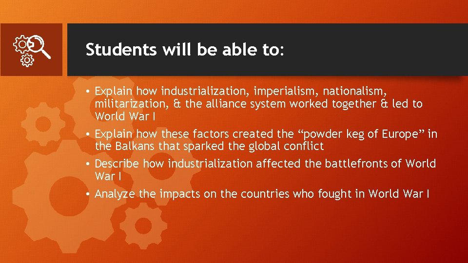 Students will be able to: • Explain how industrialization, imperialism, nationalism, militarization, & the