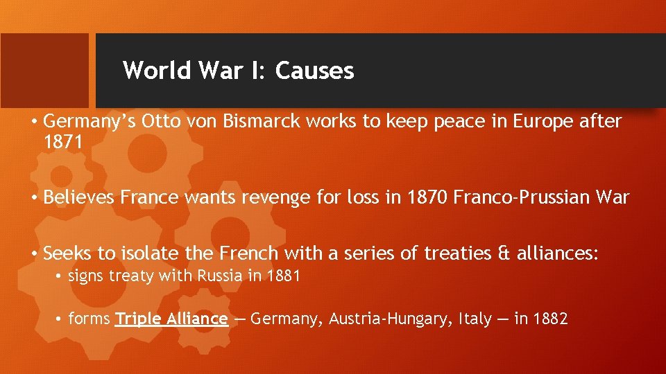 World War I: Causes • Germany’s Otto von Bismarck works to keep peace in