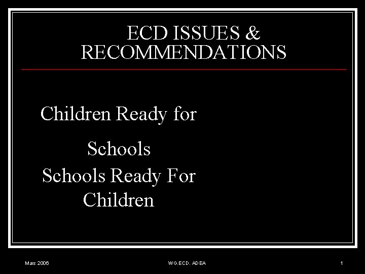 ECD ISSUES & RECOMMENDATIONS Children Ready for Schools Ready For Children Mars 2006 WG.