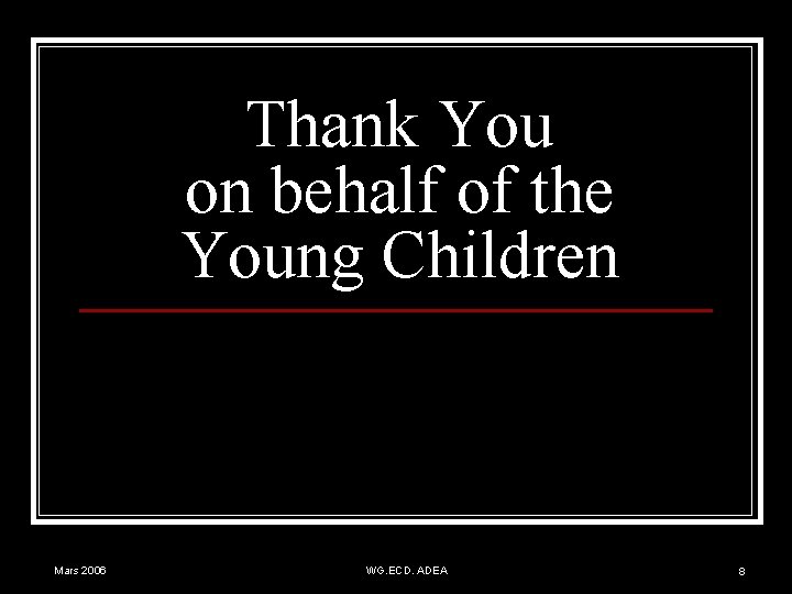 Thank You on behalf of the Young Children Mars 2006 WG. ECD. ADEA 8