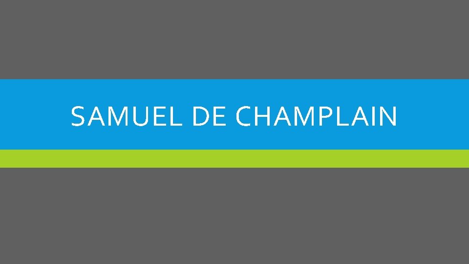 SAMUEL DE CHAMPLAIN SAMUEL DE CHAMPLAIN