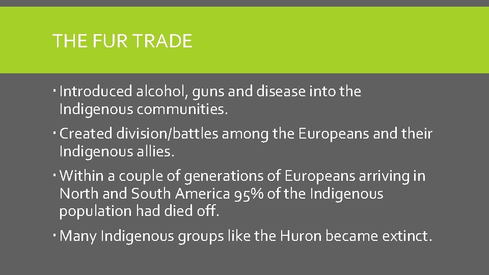 THE FUR TRADE Introduced alcohol, guns and disease into the Indigenous communities. Created division/battles THE FUR TRADE Introduced alcohol, guns and disease into the Indigenous communities. Created division/battles