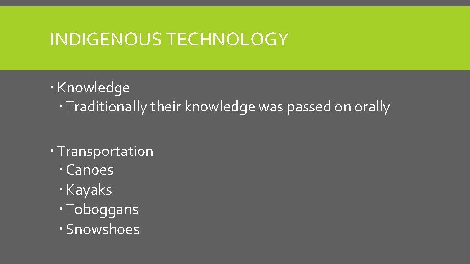 INDIGENOUS TECHNOLOGY Knowledge Traditionally their knowledge was passed on orally Transportation Canoes Kayaks Toboggans INDIGENOUS TECHNOLOGY Knowledge Traditionally their knowledge was passed on orally Transportation Canoes Kayaks Toboggans