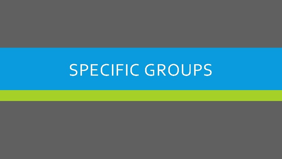 SPECIFIC GROUPS SPECIFIC GROUPS