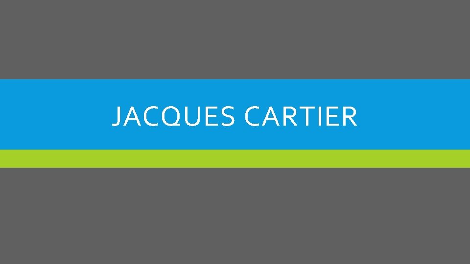 JACQUES CARTIER JACQUES CARTIER
