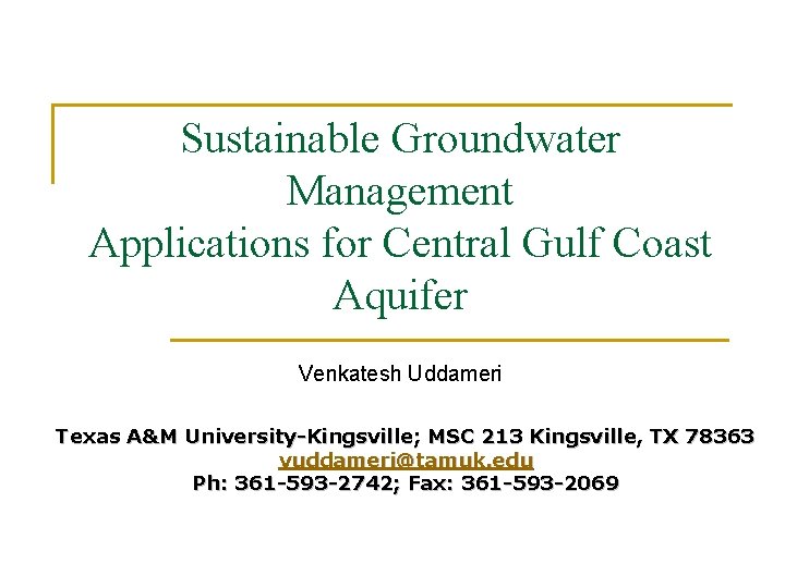 Sustainable Groundwater Management Applications for Central Gulf Coast Aquifer Venkatesh Uddameri Texas A&M University-Kingsville;
