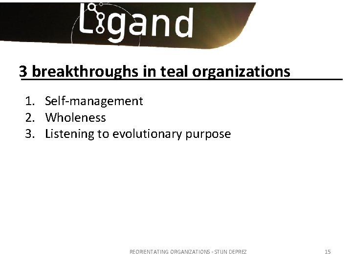 3 breakthroughs in teal organizations 1. Self-management 2. Wholeness 3. Listening to evolutionary purpose