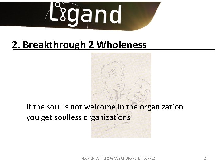 2. Breakthrough 2 Wholeness If the soul is not welcome in the organization, you