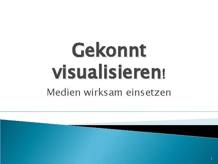 Gekonnt visualisieren! Medien wirksam einsetzen 1 