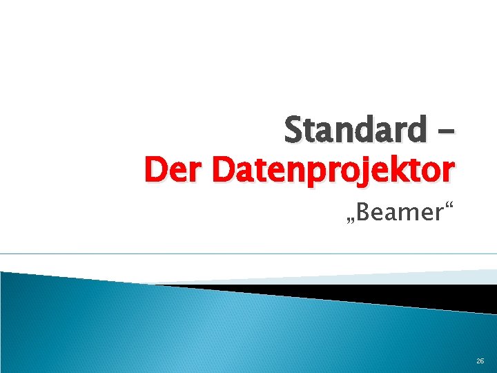 Standard – Der Datenprojektor „Beamer“ 26 