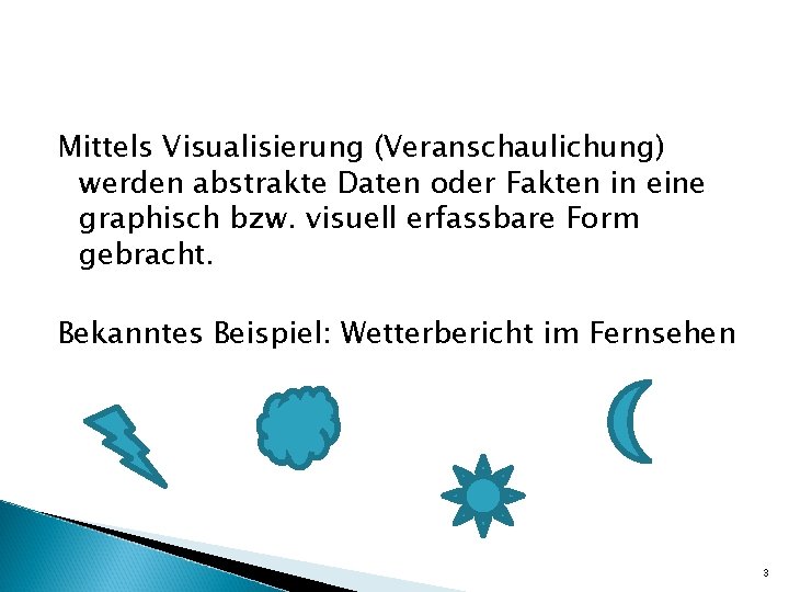 Mittels Visualisierung (Veranschaulichung) werden abstrakte Daten oder Fakten in eine graphisch bzw. visuell erfassbare