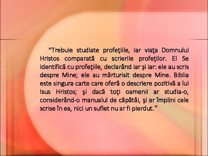 “Trebuie studiate profeţiile, iar viaţa Domnului Hristos comparată cu scrierile profeţilor. El Se identifică