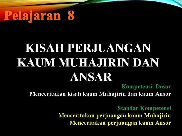 Pelajaran 8 KISAH PERJUANGAN KAUM MUHAJIRIN DAN ANSAR Kompetensi Dasar Menceritakan kisah kaum Muhajirin Pelajaran 8 KISAH PERJUANGAN KAUM MUHAJIRIN DAN ANSAR Kompetensi Dasar Menceritakan kisah kaum Muhajirin