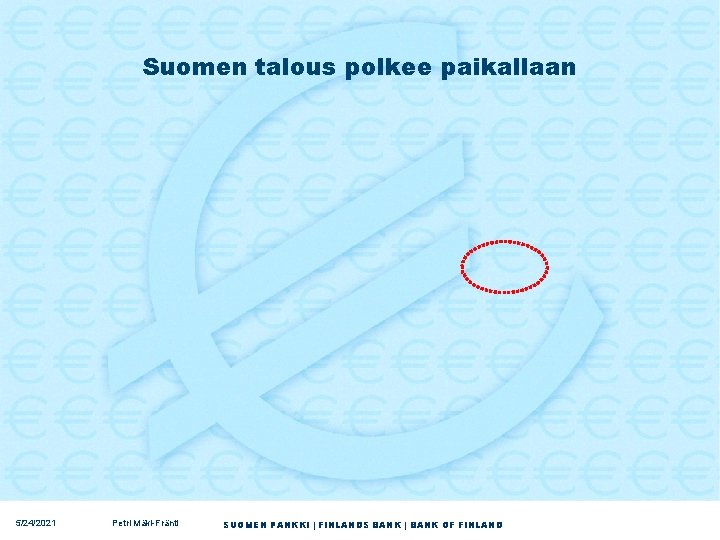 Suomen talous polkee paikallaan 5/24/2021 Petri Mäki-Fränti SUOMEN PANKKI | FINLANDS BANK | BANK