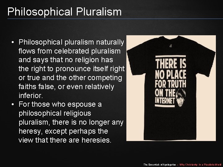 Philosophical Pluralism • Philosophical pluralism naturally flows from celebrated pluralism and says that no