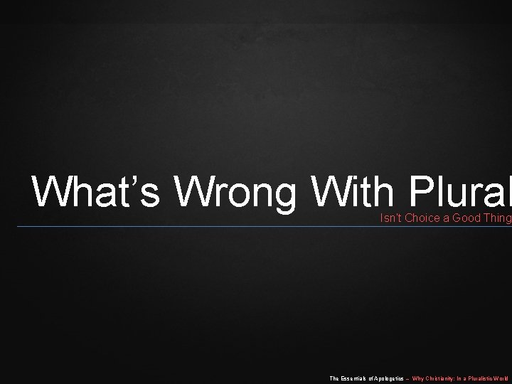 What’s Wrong With Plural Isn’t Choice a Good Thing The Essentials of Apologetics –