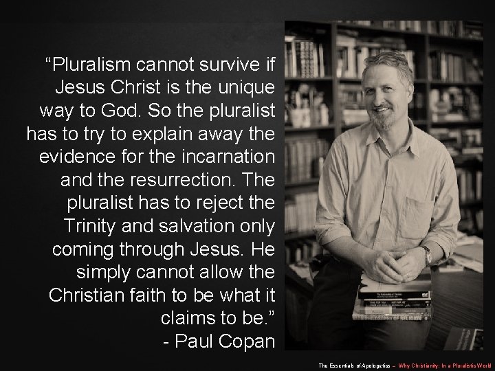 “Pluralism cannot survive if Jesus Christ is the unique way to God. So the