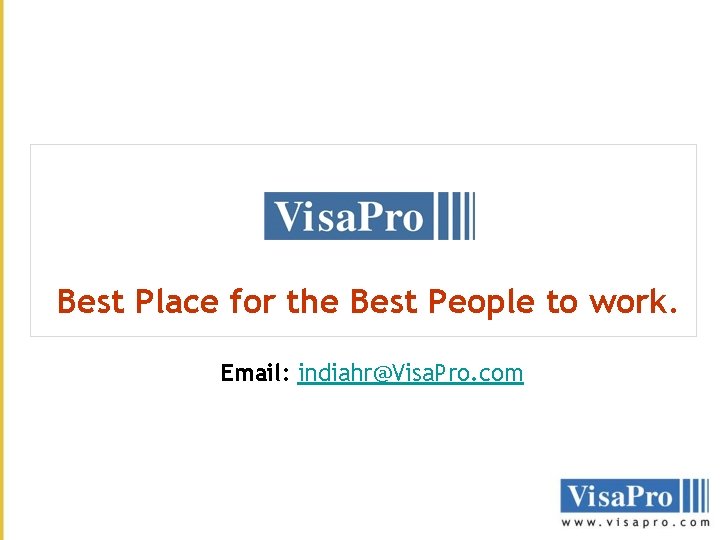 Best Place for the Best People to work. Email: indiahr@Visa. Pro. com Best Place for the Best People to work. Email: indiahr@Visa. Pro. com