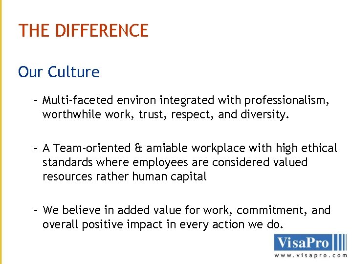 THE DIFFERENCE Our Culture – Multi-faceted environ integrated with professionalism, worthwhile work, trust, respect, THE DIFFERENCE Our Culture – Multi-faceted environ integrated with professionalism, worthwhile work, trust, respect,