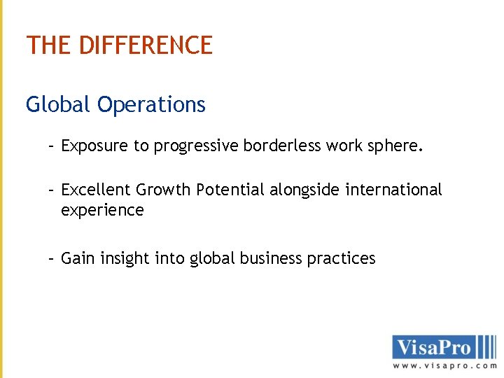 THE DIFFERENCE Global Operations – Exposure to progressive borderless work sphere. – Excellent Growth THE DIFFERENCE Global Operations – Exposure to progressive borderless work sphere. – Excellent Growth