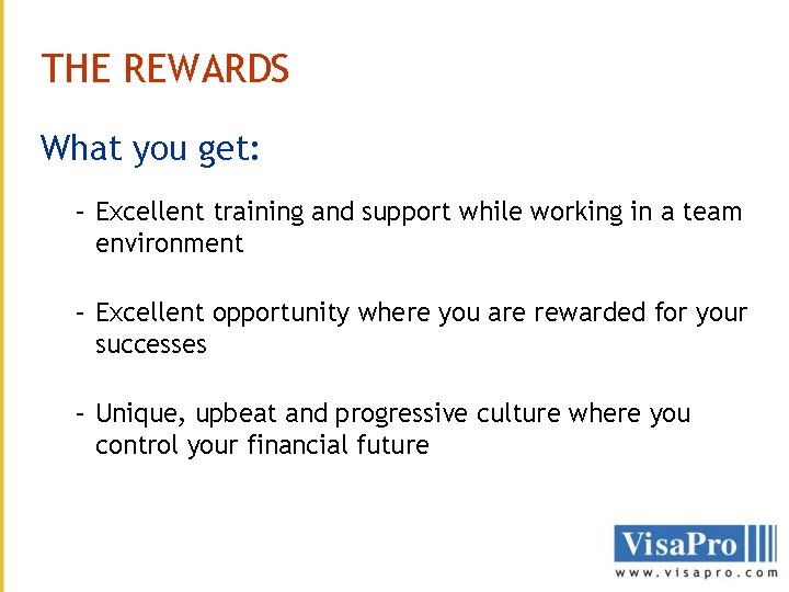 THE REWARDS What you get: – Excellent training and support while working in a THE REWARDS What you get: – Excellent training and support while working in a