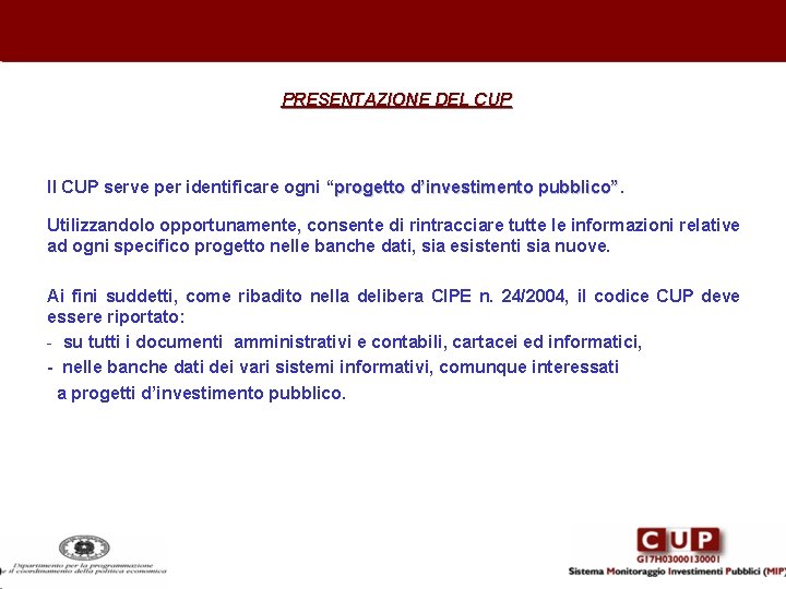 PRESENTAZIONE DEL CUP Il CUP serve per identificare ogni “progetto d’investimento pubblico” Utilizzandolo opportunamente,