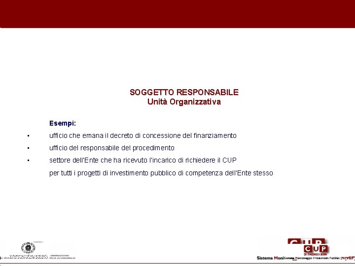 SOGGETTO RESPONSABILE Unità Organizzativa Esempi: • ufficio che emana il decreto di concessione del