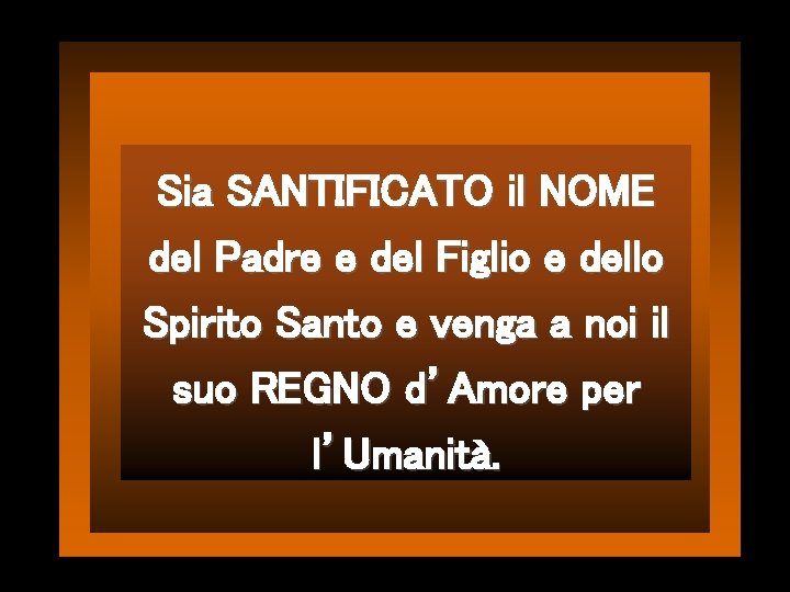 Sia SANTIFICATO il NOME del Padre e del Figlio e dello Spirito Santo e