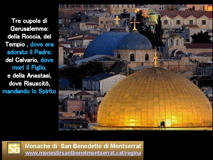 Tre cupole di Gerusalemme: della Roccia, del Tempio , dove era adorato il Padre;