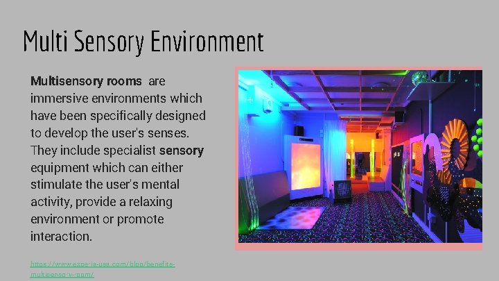 Multi Sensory Environment Multisensory rooms are immersive environments which have been specifically designed to