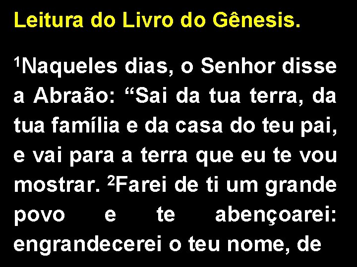 Leitura do Livro do Gênesis. 1 Naqueles dias, o Senhor disse a Abraão: “Sai