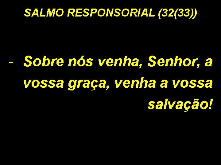 SALMO RESPONSORIAL (32(33)) - Sobre nós venha, Senhor, a vossa graça, venha a vossa