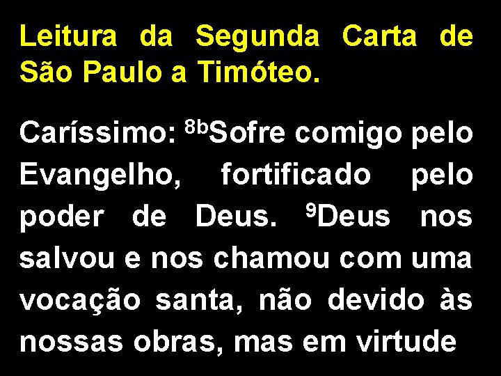 Leitura da Segunda Carta de São Paulo a Timóteo. 8 b. Sofre Caríssimo: comigo