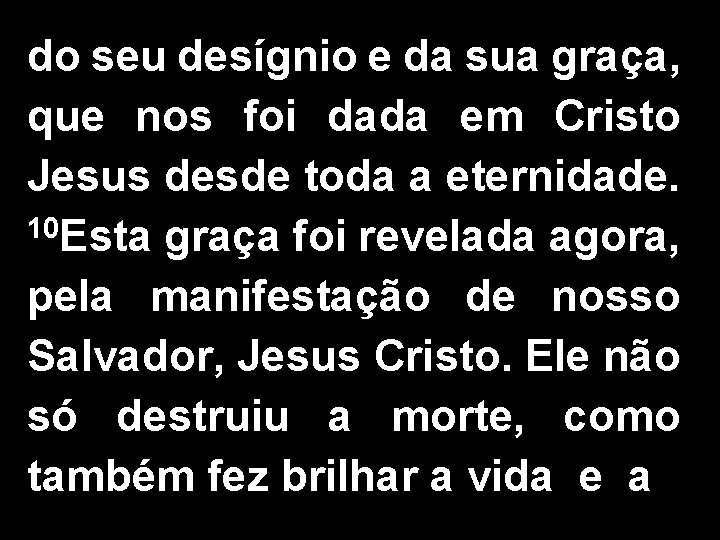 do seu desígnio e da sua graça, que nos foi dada em Cristo Jesus