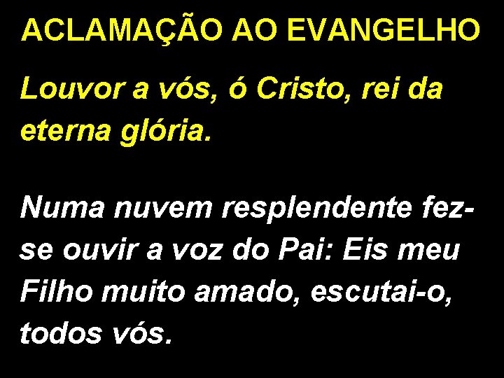 ACLAMAÇÃO AO EVANGELHO Louvor a vós, ó Cristo, rei da eterna glória. Numa nuvem