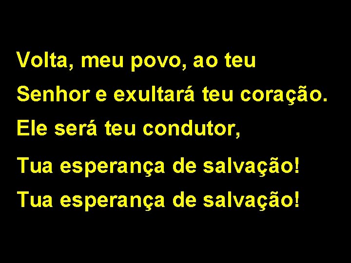 Volta, meu povo, ao teu Senhor e exultará teu coração. Ele será teu condutor,