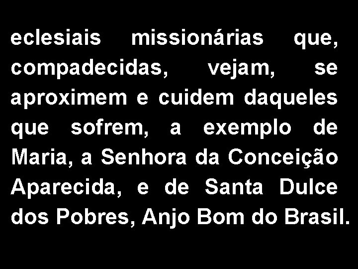 eclesiais missionárias que, compadecidas, vejam, se aproximem e cuidem daqueles que sofrem, a exemplo