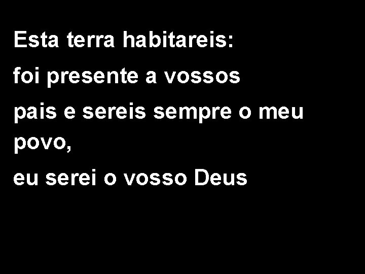 Esta terra habitareis: foi presente a vossos pais e sereis sempre o meu povo,