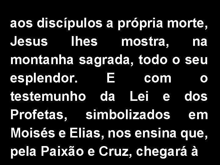 aos discípulos a própria morte, Jesus lhes mostra, na montanha sagrada, todo o seu