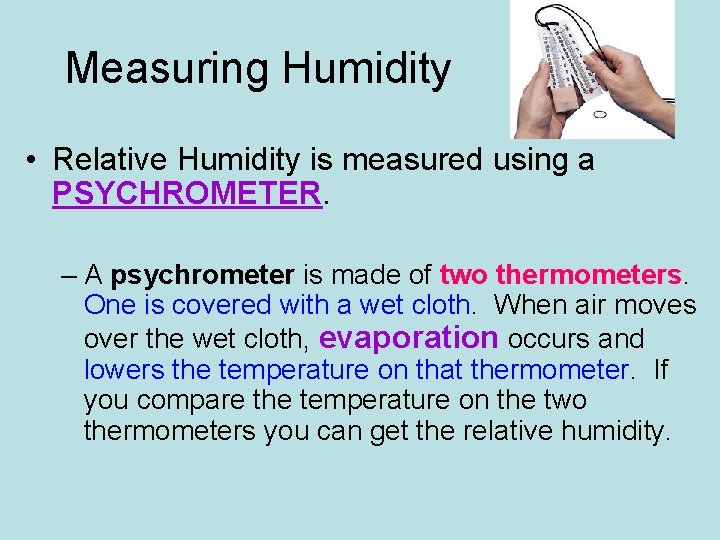 Measuring Humidity • Relative Humidity is measured using a PSYCHROMETER. – A psychrometer is