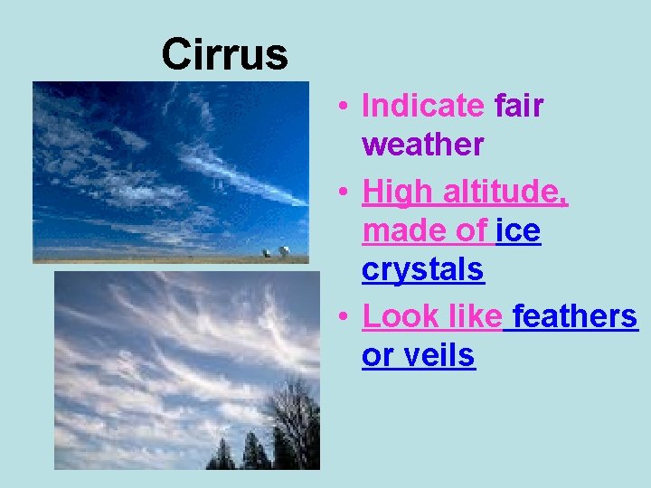 Cirrus • Indicate fair weather • High altitude, made of ice crystals • Look