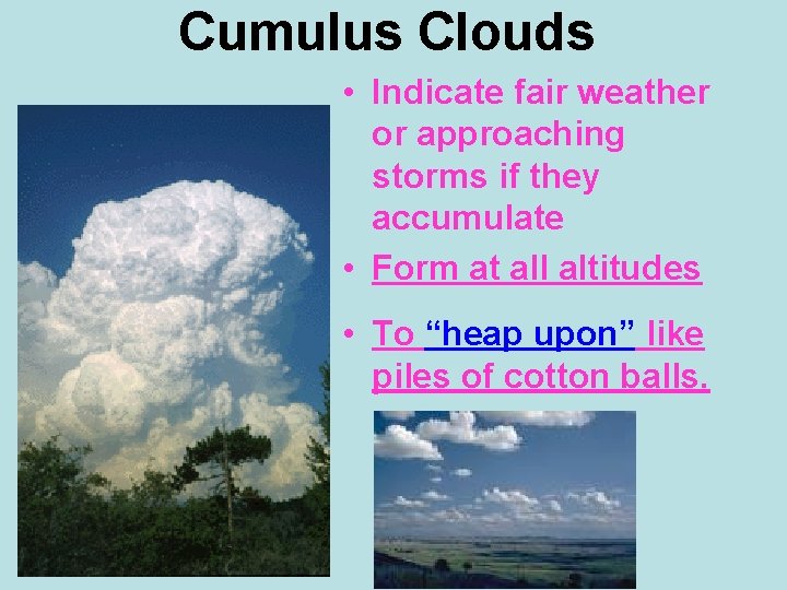 Cumulus Clouds • Indicate fair weather or approaching storms if they accumulate • Form