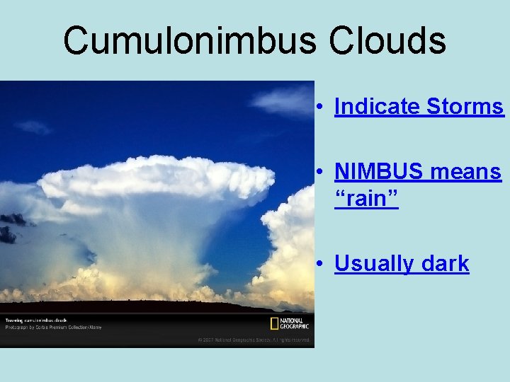 Cumulonimbus Clouds • Indicate Storms • NIMBUS means “rain” • Usually dark 