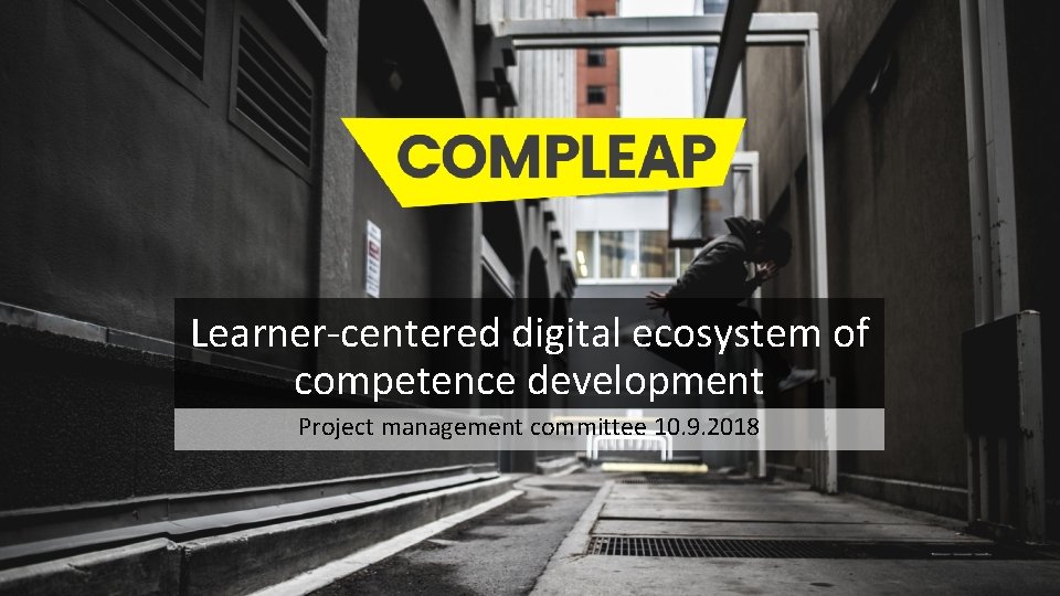 Learner-centered digital ecosystem of competence development Project management committee 10. 9. 2018 