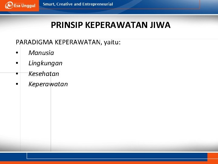 PRINSIP KEPERAWATAN JIWA PARADIGMA KEPERAWATAN, yaitu: • Manusia • Lingkungan • Kesehatan • Keperawatan