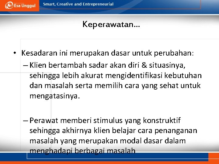 Keperawatan… • Kesadaran ini merupakan dasar untuk perubahan: – Klien bertambah sadar akan diri