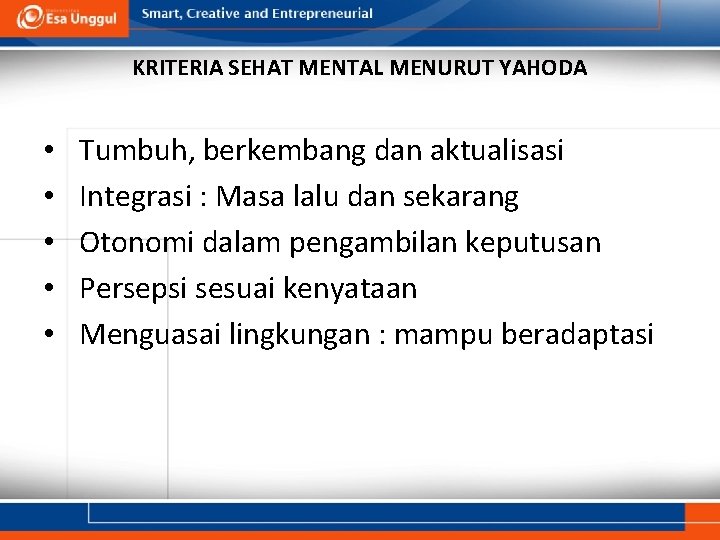 KRITERIA SEHAT MENTAL MENURUT YAHODA • • • Tumbuh, berkembang dan aktualisasi Integrasi :