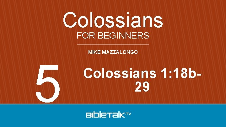 Colossians FOR BEGINNERS 5 MIKE MAZZALONGO Colossians 1: 18 b 29 