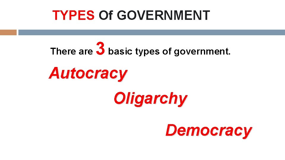 TYPES Of GOVERNMENT There are 3 basic types of government. Autocracy Oligarchy Democracy 