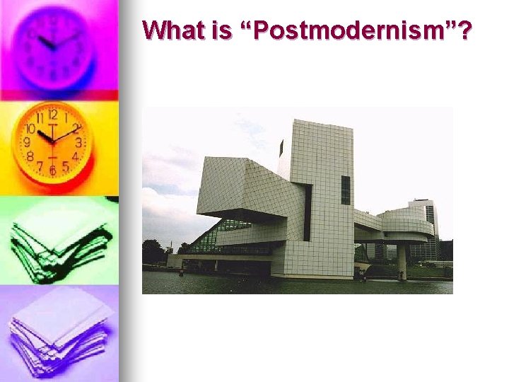 What is “Postmodernism”? 